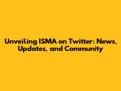 Unveiling ISMA on Twitter: News, Updates, and Community