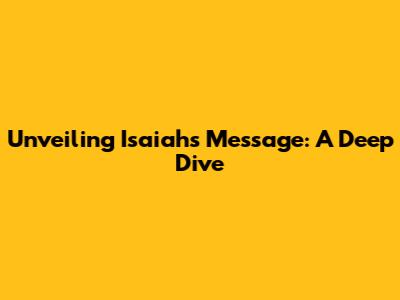 Unveiling Isaiah's Message: A Deep Dive