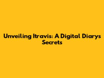 Unveiling Itravis: A Digital Diary's Secrets