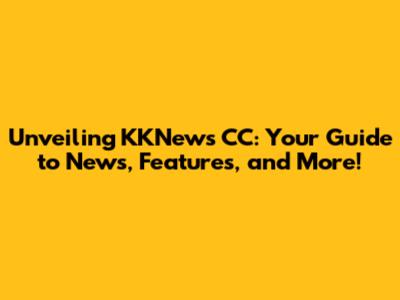 Unveiling KKNews CC: Your Guide to News, Features, and More!