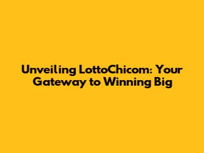Unveiling LottoChicom: Your Gateway to Winning Big