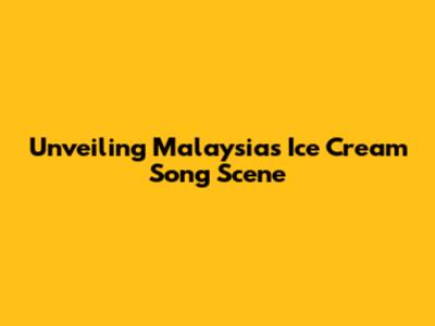 Unveiling Malaysia's Ice Cream Song Scene