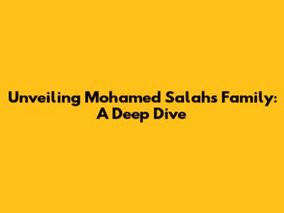 Unveiling Mohamed Salah's Family: A Deep Dive