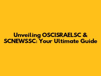 Unveiling OSCISRAELSC & SCNEWSSC: Your Ultimate Guide
