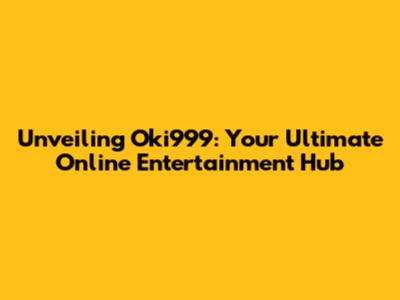 Unveiling Oki999: Your Ultimate Online Entertainment Hub