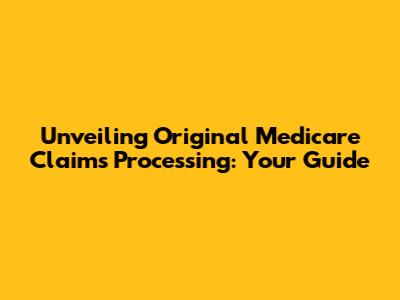 Unveiling Original Medicare Claims Processing: Your Guide
