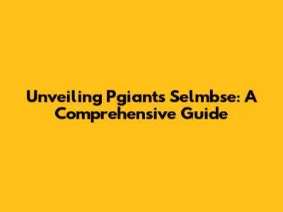 Unveiling Pgiants Selmbse: A Comprehensive Guide
