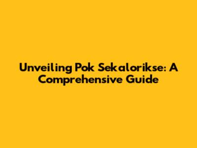Unveiling Pok Sekalorikse: A Comprehensive Guide