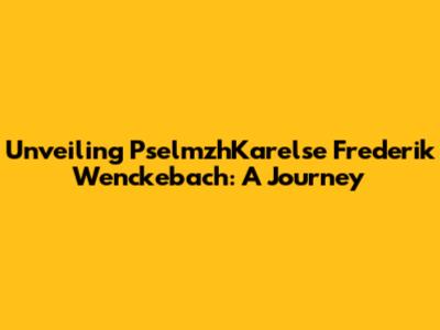 Unveiling PselmzhKarelse Frederik Wenckebach: A Journey