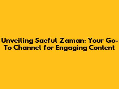 Unveiling Saeful Zaman: Your Go-To Channel for Engaging Content