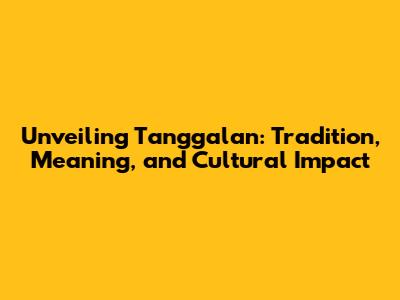Unveiling Tanggalan: Tradition, Meaning, and Cultural Impact