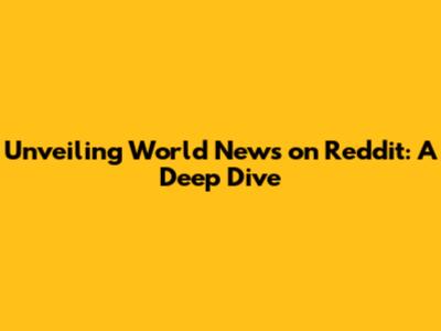 Unveiling World News on Reddit: A Deep Dive