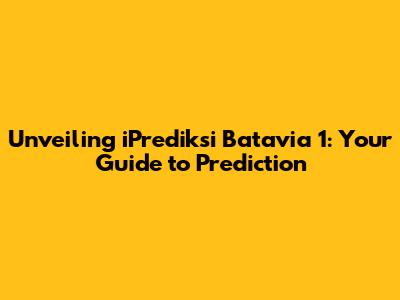 Unveiling iPrediksi Batavia 1: Your Guide to Prediction