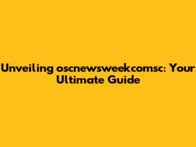Unveiling oscnewsweekcomsc: Your Ultimate Guide