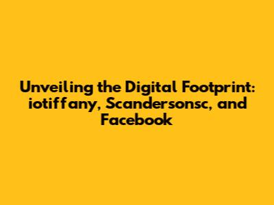 Unveiling the Digital Footprint: iotiffany, Scandersonsc, and Facebook