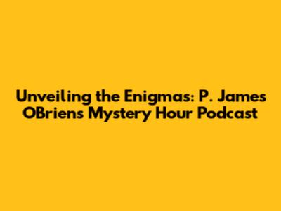 Unveiling the Enigmas: P. James O'Brien's Mystery Hour Podcast
