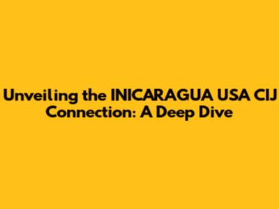 Unveiling the INICARAGUA USA CIJ Connection: A Deep Dive