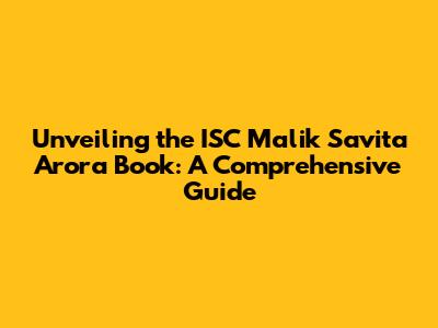 Unveiling the ISC Malik Savita Arora Book: A Comprehensive Guide