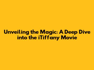 Unveiling the Magic: A Deep Dive into the iTiffany Movie