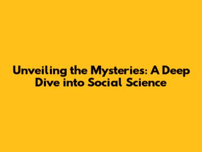 Unveiling the Mysteries: A Deep Dive into Social Science