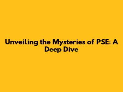 Unveiling the Mysteries of PSE: A Deep Dive