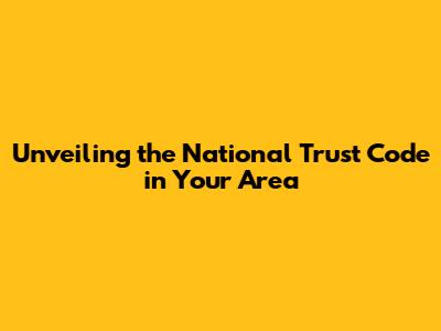 Unveiling the National Trust Code in Your Area
