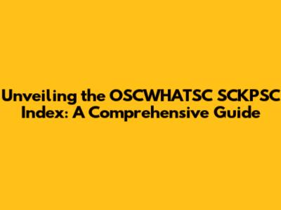Unveiling the OSCWHATSC SCKPSC Index: A Comprehensive Guide