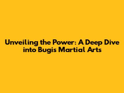 Unveiling the Power: A Deep Dive into Bugis Martial Arts