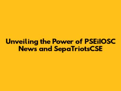 Unveiling the Power of PSEiIOSC News and SepaTriotsCSE