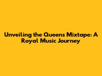 Unveiling the Queen's Mixtape: A Royal Music Journey
