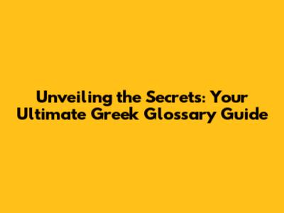Unveiling the Secrets: Your Ultimate Greek Glossary Guide