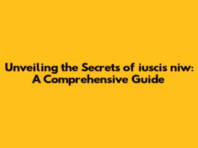 Unveiling the Secrets of 'iuscis niw': A Comprehensive Guide