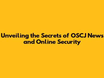 Unveiling the Secrets of OSCJ News and Online Security