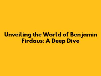 Unveiling the World of Benjamin Firdaus: A Deep Dive