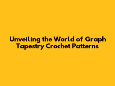 Unveiling the World of Graph Tapestry Crochet Patterns