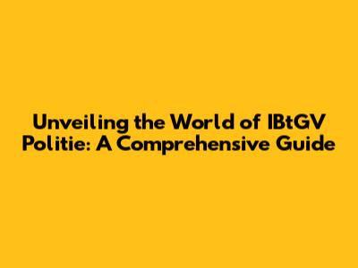 Unveiling the World of IBtGV Politie: A Comprehensive Guide