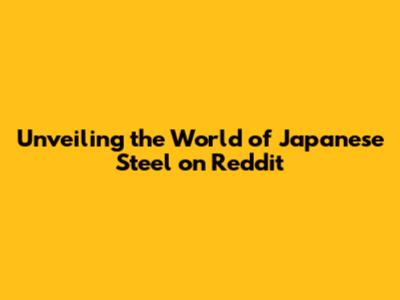 Unveiling the World of Japanese Steel on Reddit