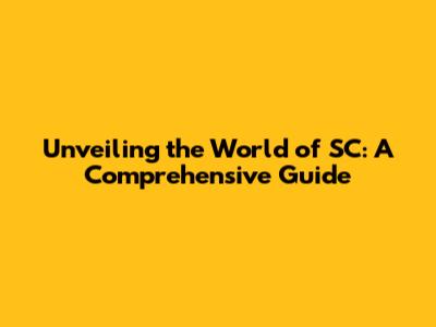 Unveiling the World of SC: A Comprehensive Guide