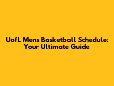 UofL Men's Basketball Schedule: Your Ultimate Guide