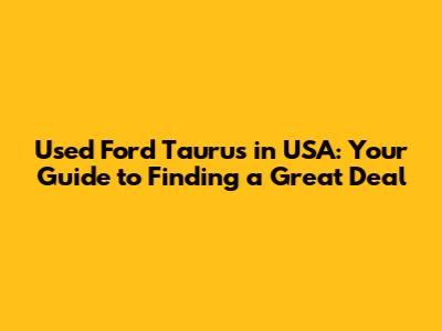 Used Ford Taurus in USA: Your Guide to Finding a Great Deal