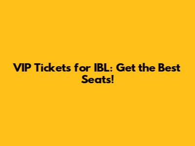 VIP Tickets for IBL: Get the Best Seats!