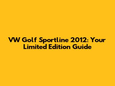 VW Golf Sportline 2012: Your Limited Edition Guide