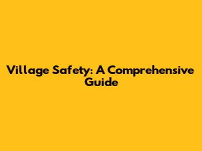 Village Safety: A Comprehensive Guide
