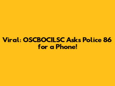 Viral: OSCBOCILSC Asks Police 86 for a Phone!