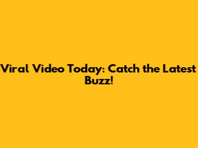 Viral Video Today: Catch the Latest Buzz!