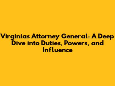 Virginia's Attorney General: A Deep Dive into Duties, Powers, and Influence