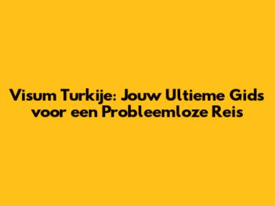 Visum Turkije: Jouw Ultieme Gids voor een Probleemloze Reis