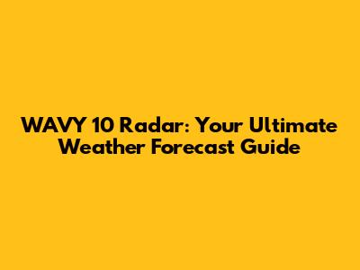 WAVY 10 Radar: Your Ultimate Weather Forecast Guide