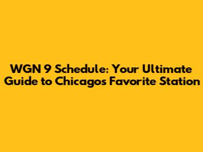 WGN 9 Schedule: Your Ultimate Guide to Chicago's Favorite Station