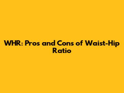 WHR: Pros and Cons of Waist-Hip Ratio